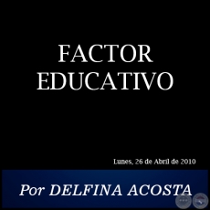 FACTOR EDUCATIVO - Por DELFINA ACOSTA - Lunes, 26 de Abril de 2010